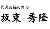 代表取締役社長　坂東 秀隆